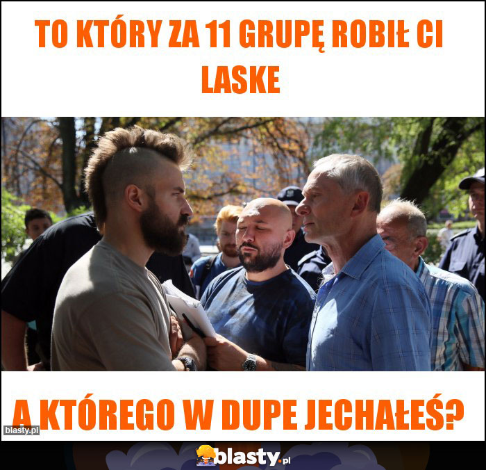 To który za 11 grupę robił Ci laske