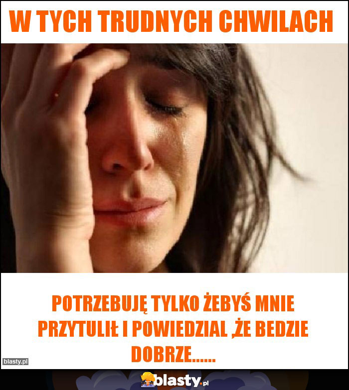 W tych trudnych chwilach