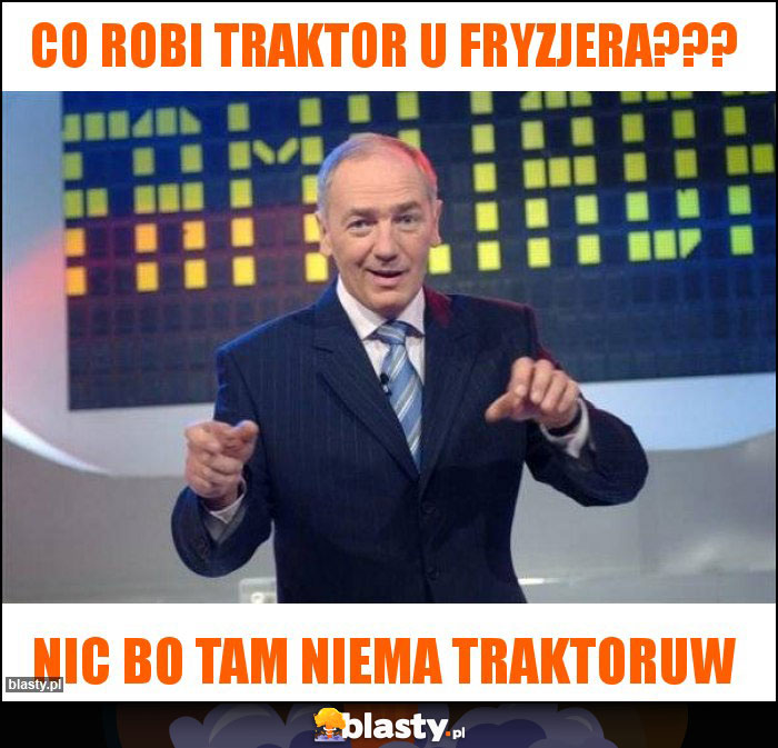 CO ROBI TRAKTOR U FRYZJERA???