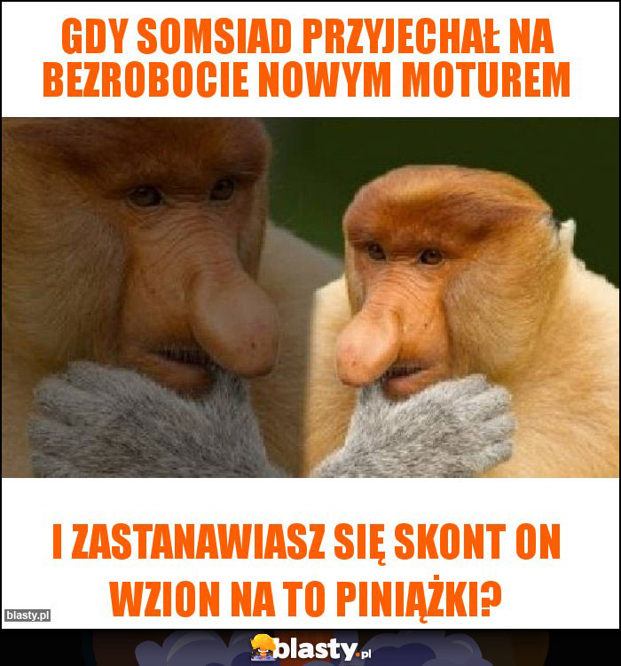 Gdy Somsiad przyjechał na bezrobocie nowym moturem