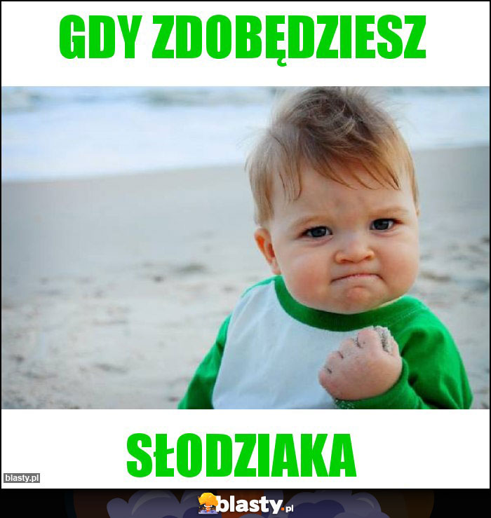 Gdy zdobędziesz