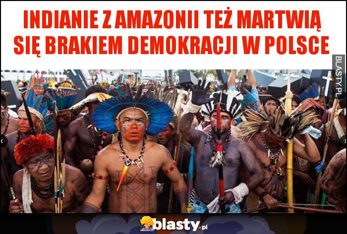 indianie z amazonii też martwią się brakiem demokracji w polsce