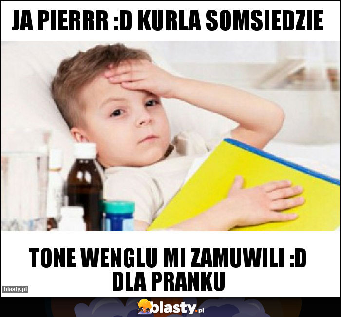 ja pierrr :D kurla somsiedzie