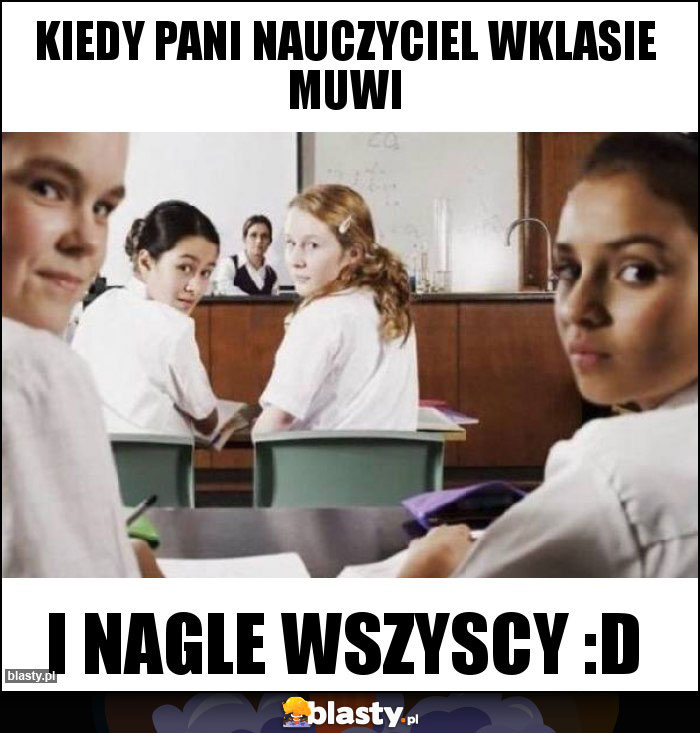 kiedy pani nauczyciel wklasie muwi