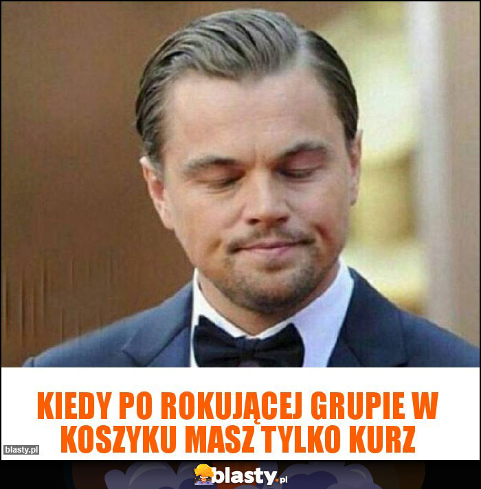 Kiedy po rokującej grupie w koszyku masz tylko kurz