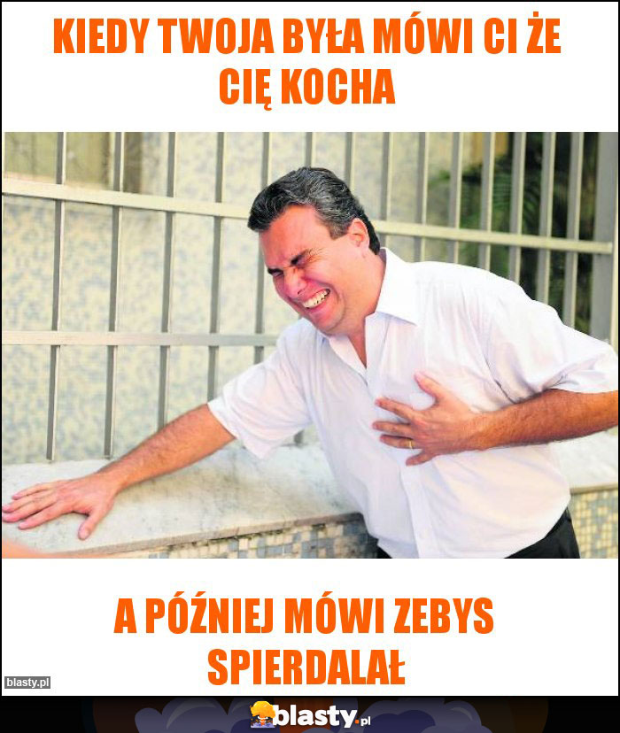 Kiedy twoja była mówi ci że cię kocha