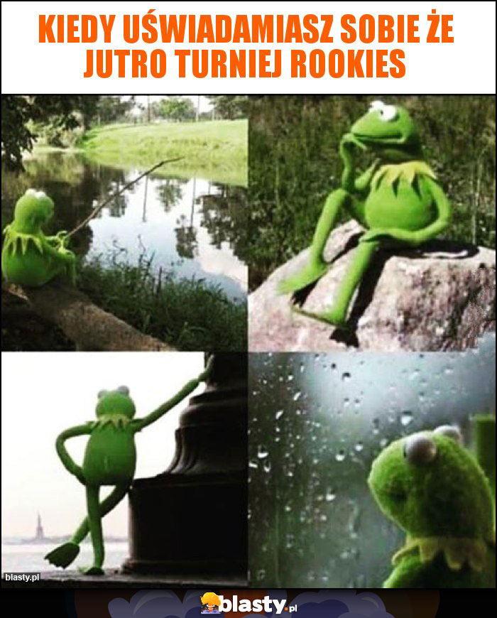 Kiedy uświadamiasz sobie że jutro turniej rookies