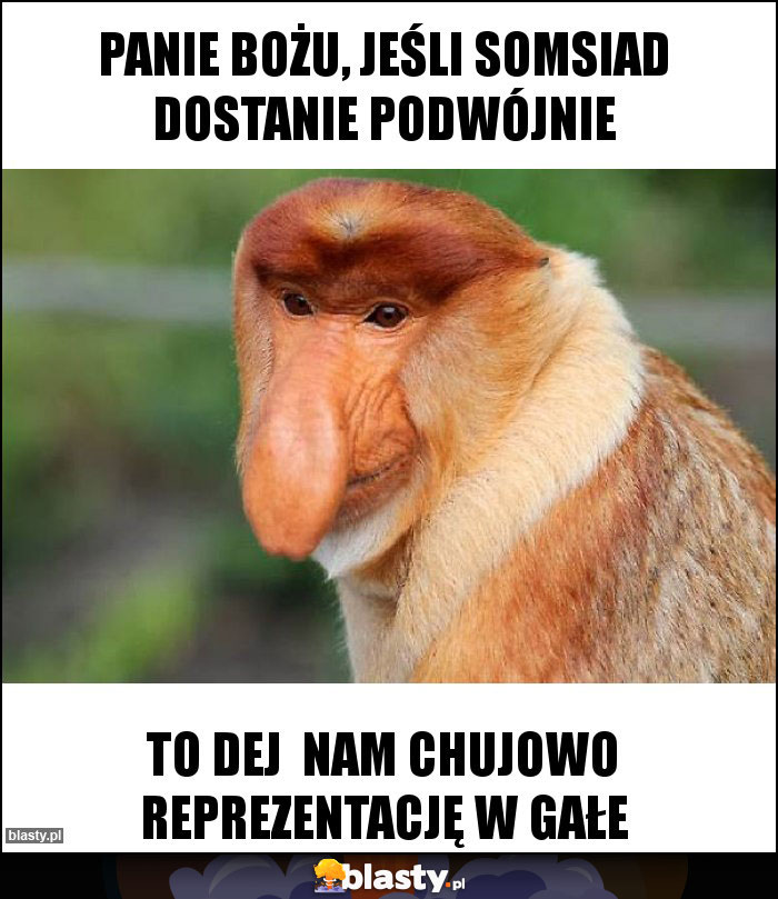 Panie Bożu, jeśli somsiad dostanie podwójnie