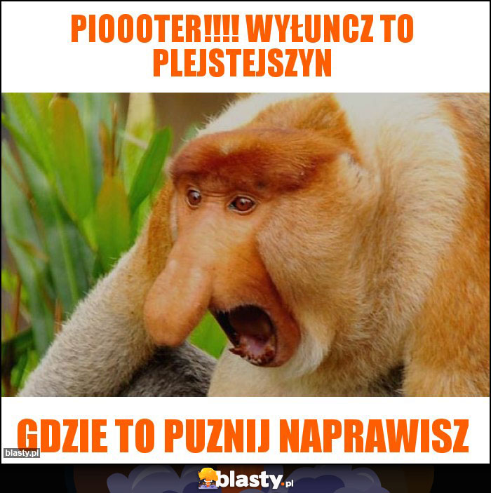 Pioooter!!!! wyłuncz to plejstejszyn