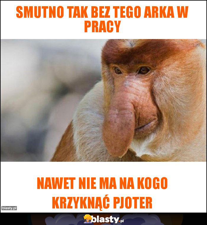 Smutno tak bez tego arka w pracy