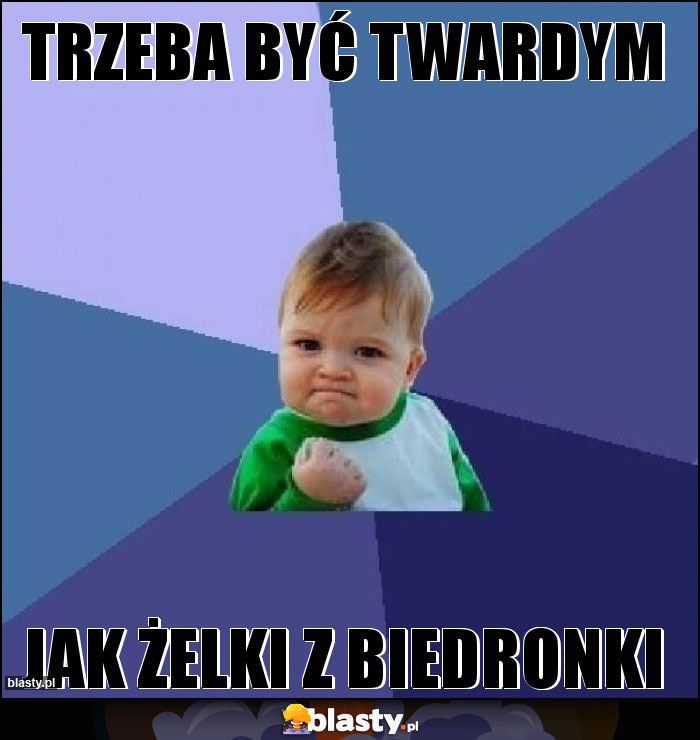 Trzeba być twardym