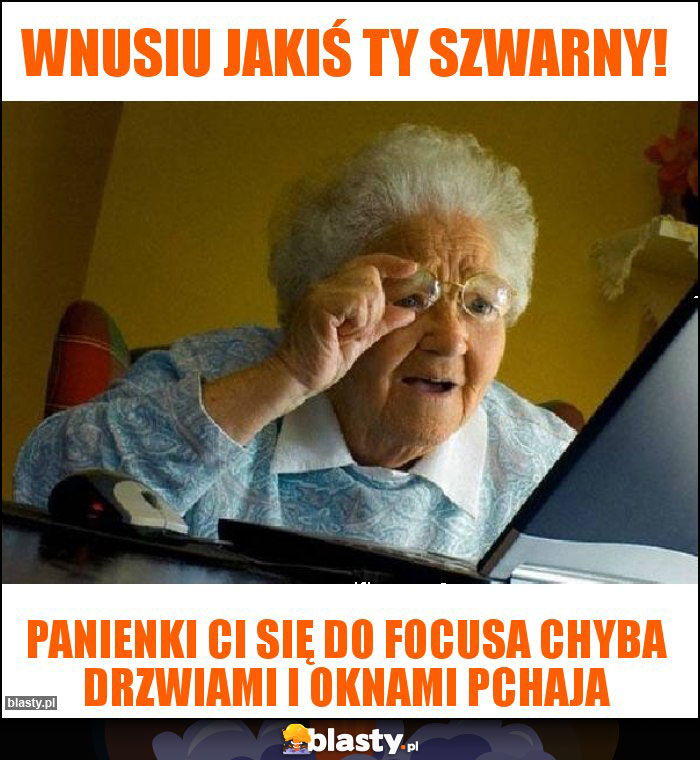 Wnusiu jakiś ty szwarny!