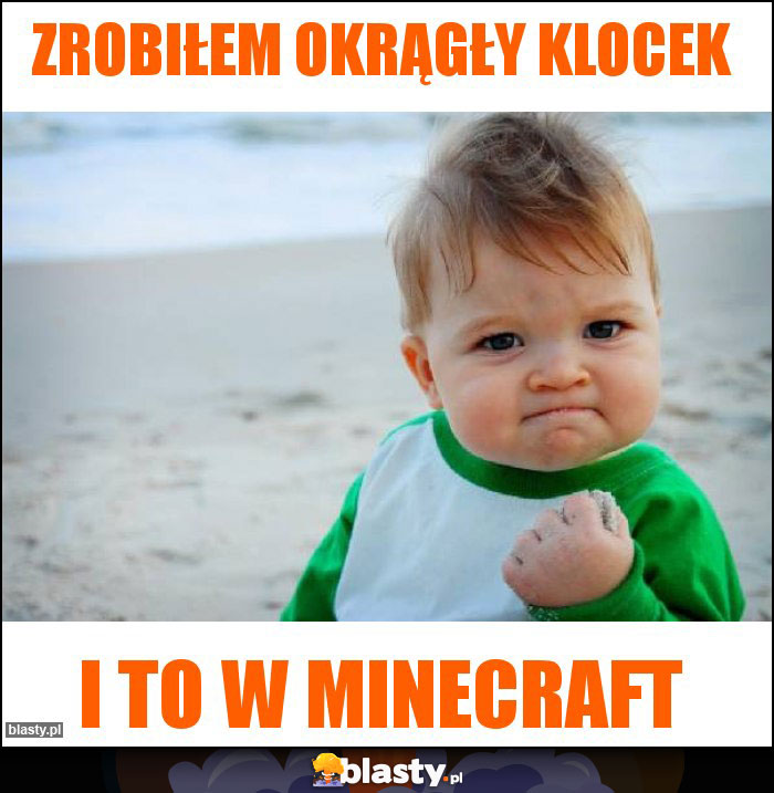 Zrobiłem okrągły klocek