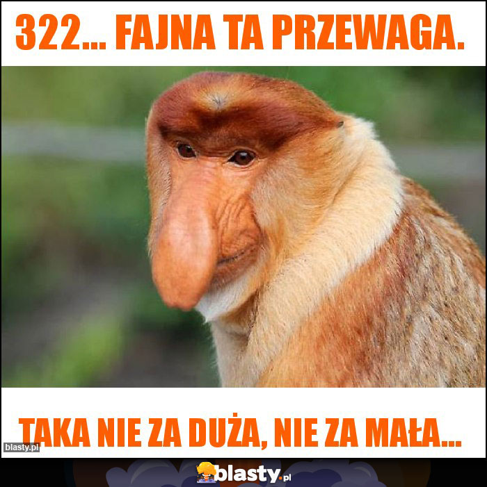 322... Fajna ta przewaga.