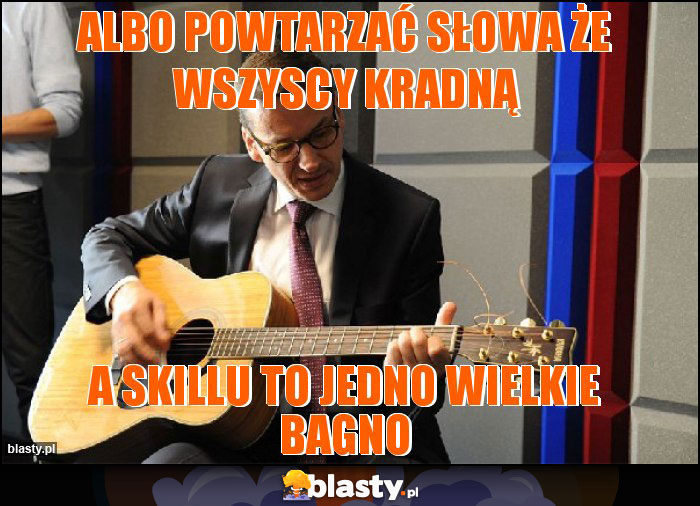 Albo powtarzać słowa że wszyscy kradną