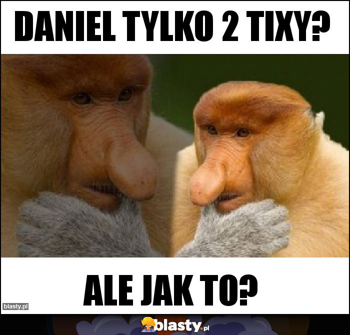 Daniel tylko 2 tixy?