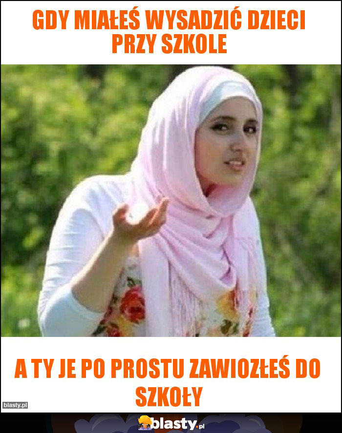 Gdy miałeś wysadzić dzieci przy szkole