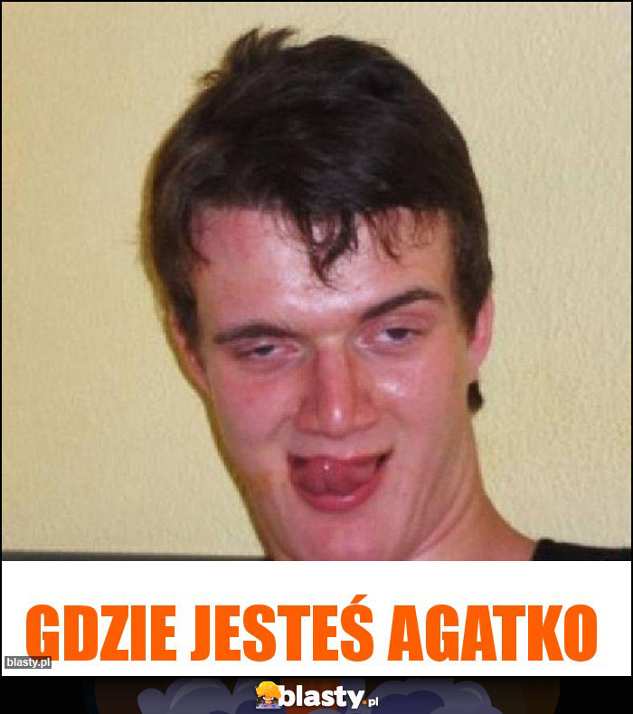 Gdzie jesteś agatko