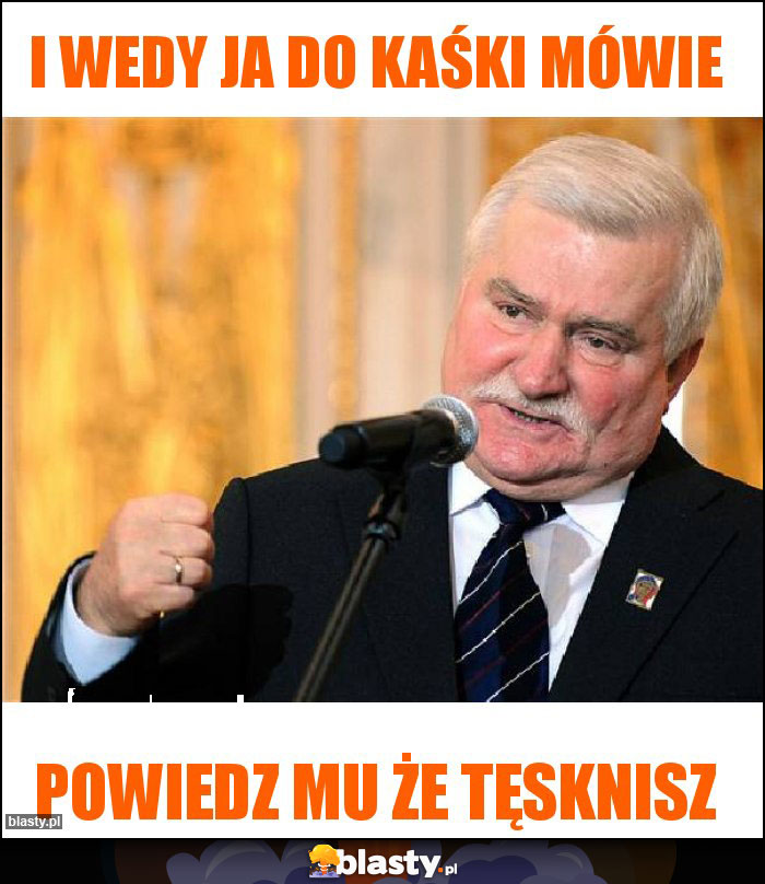 i wedy ja do kaśki mówie