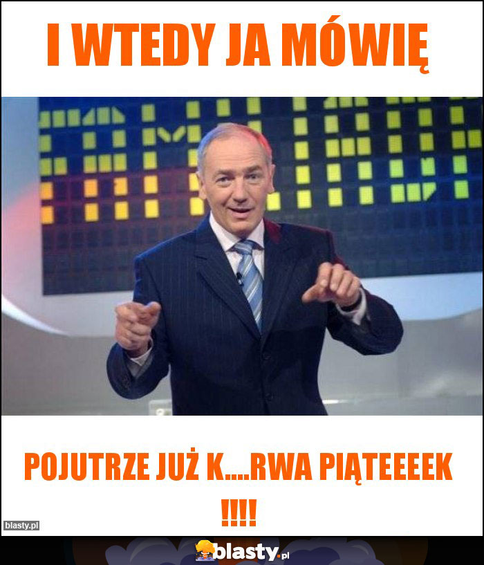 i wtedy ja mówię