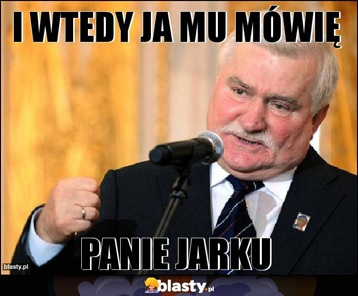 I wtedy ja mu mówię