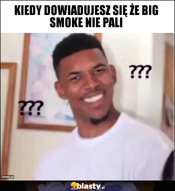 kiedy dowiadujesz się że big smoke nie pali