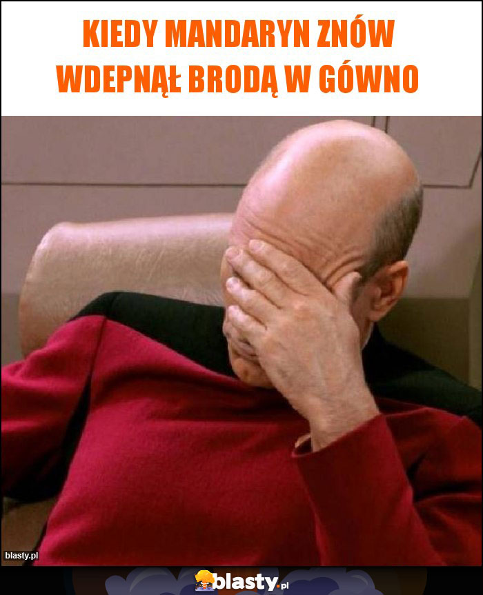 Kiedy mandaryn znów wdepnął brodą w gówno