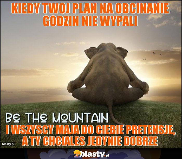 Kiedy twoj plan na obcinanie godzin nie wypali