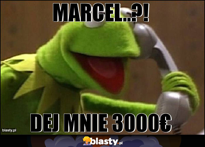 Marcel..?!