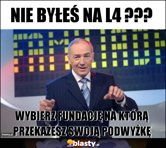 nie byłeś na L4 ???