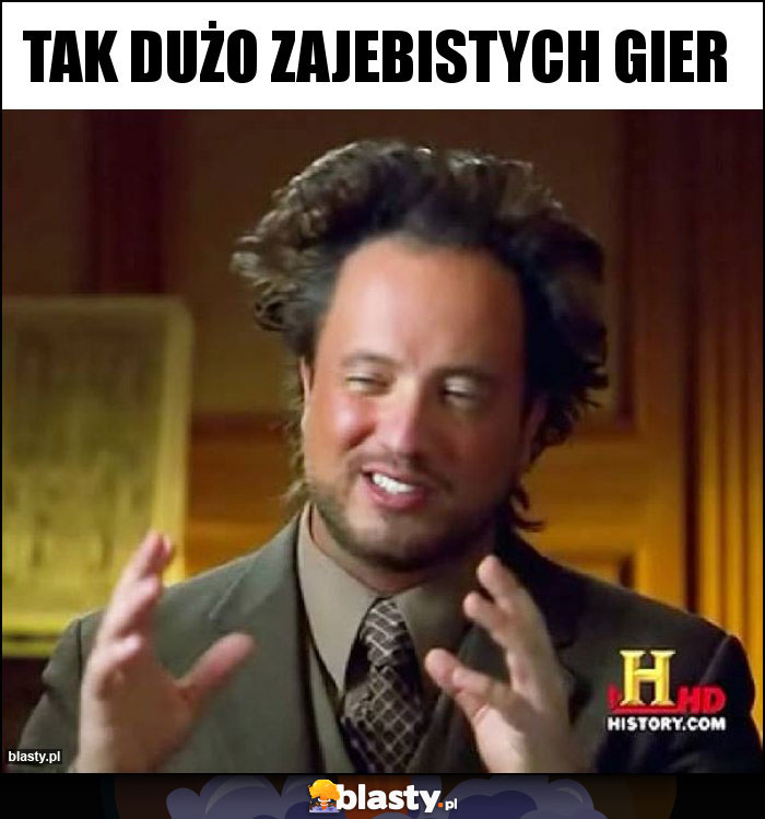 Tak dużo zajebistych gier