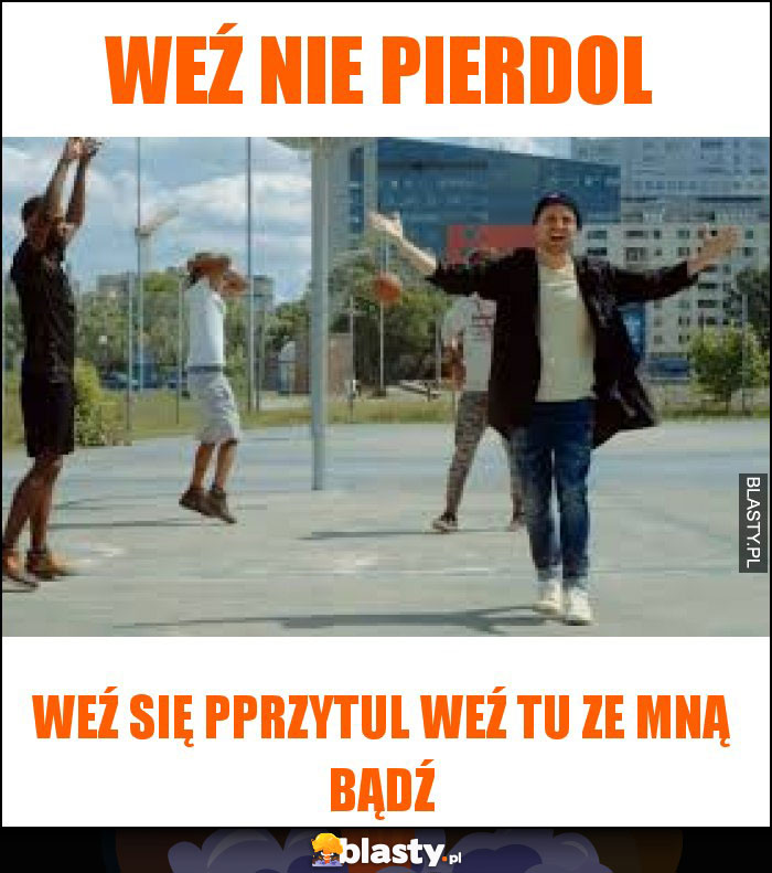 Weź nie pierdol