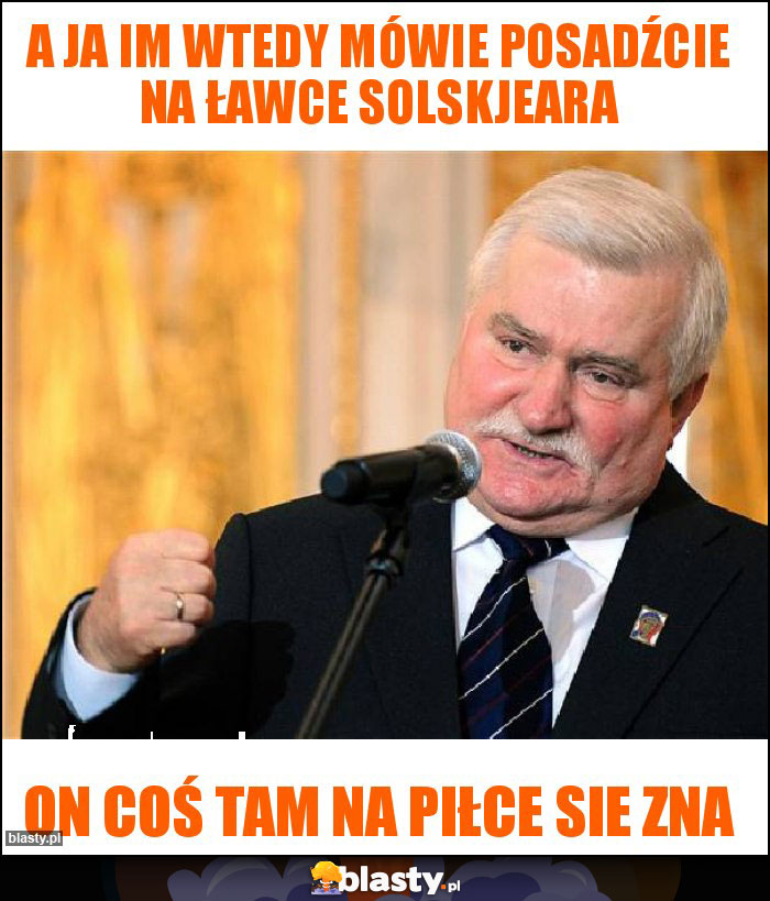 A ja im wtedy mówie posadźcie na ławce solskjeara