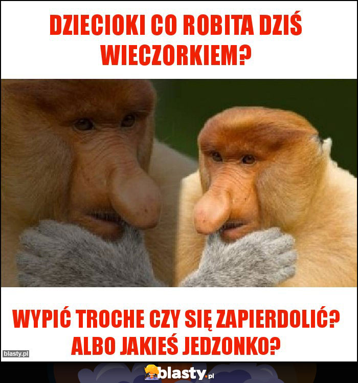 Dziecioki co robita dziś wieczorkiem?