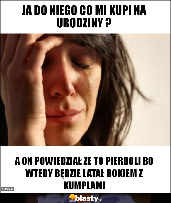 Ja do niego co mi kupi na urodziny ?