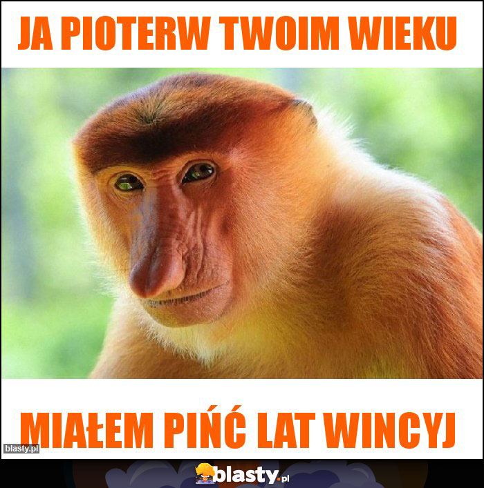 Ja Pioterw twoim wieku