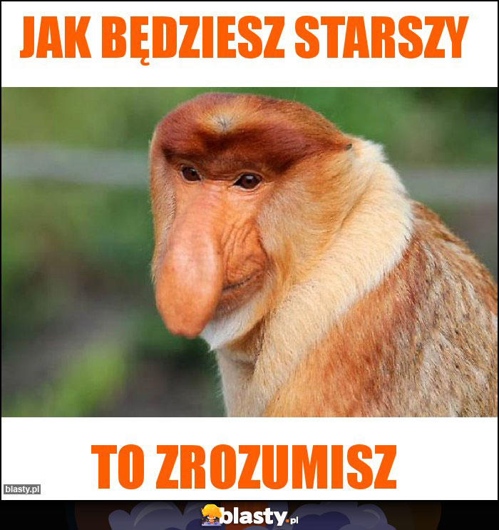 Jak będziesz starszy