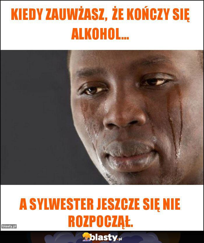 Kiedy zauwżasz,  że kończy się alkohol...