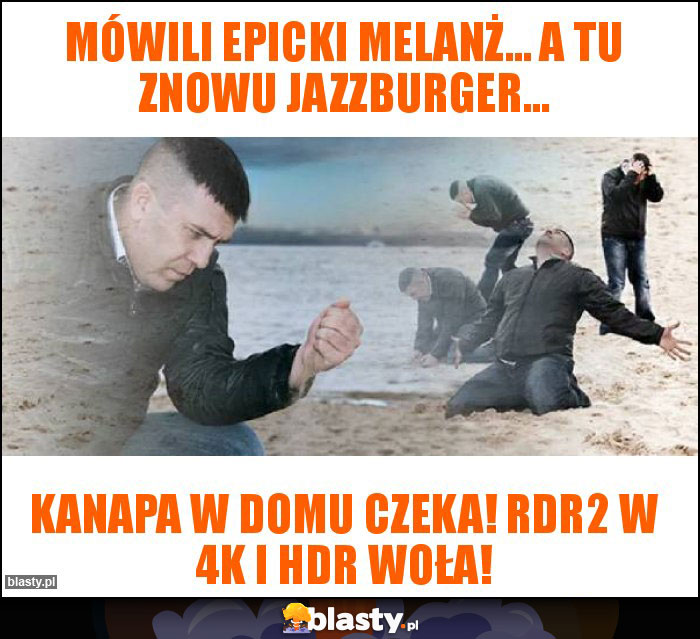 Mówili epicki melanż... a tu znowu jazzburger...