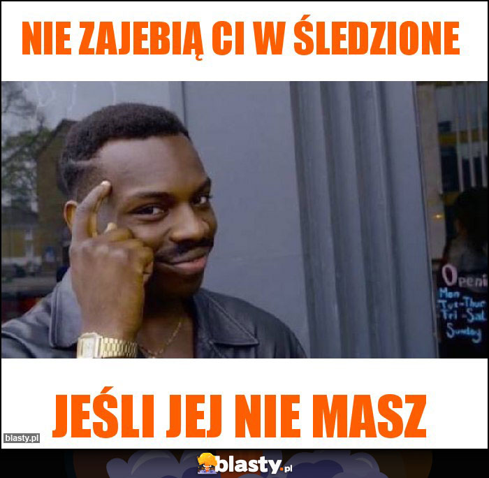 Nie zajebią ci w śledzione