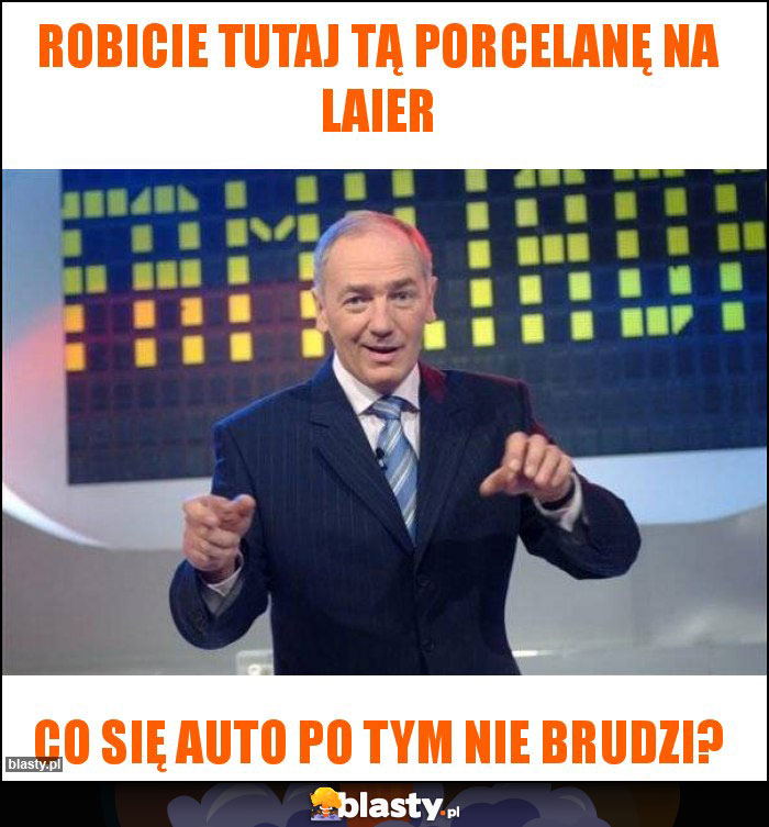 Robicie tutaj tą porcelanę na laier