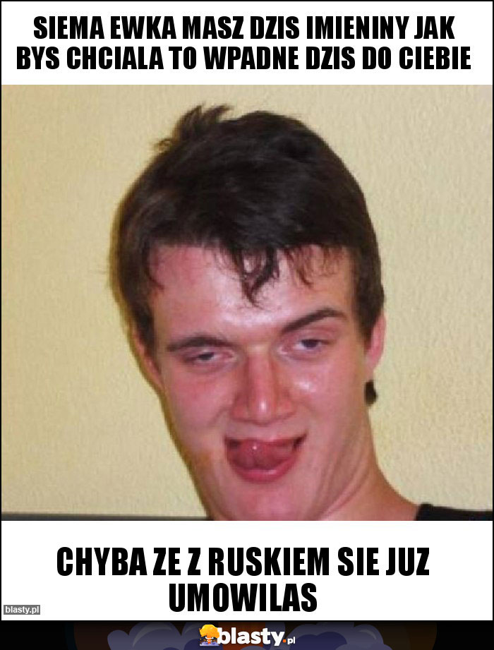 Siema ewka masz dzis imieniny jak bys chciala to wpadne dzis do ciebie