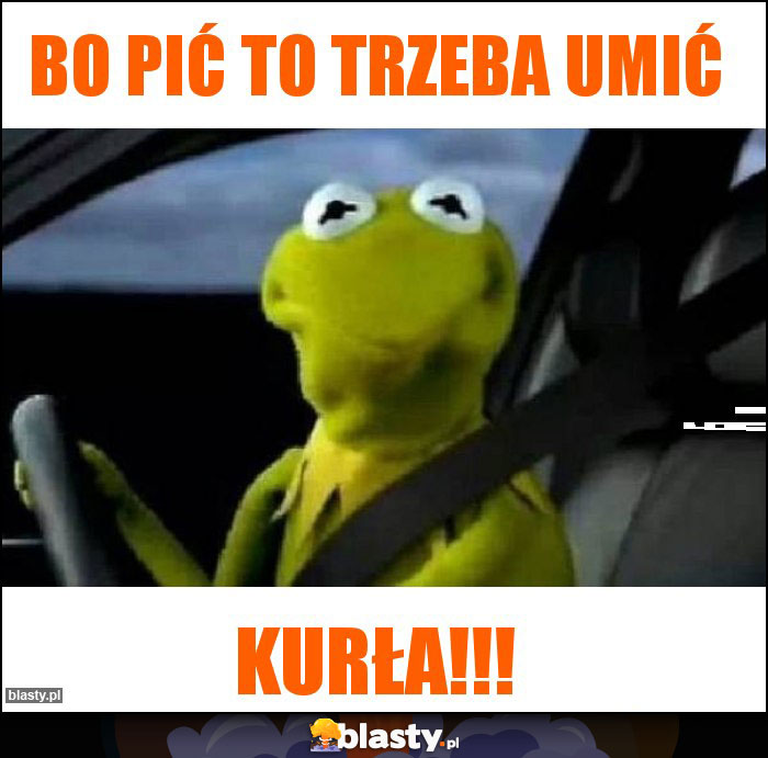 Bo pić to trzeba umić