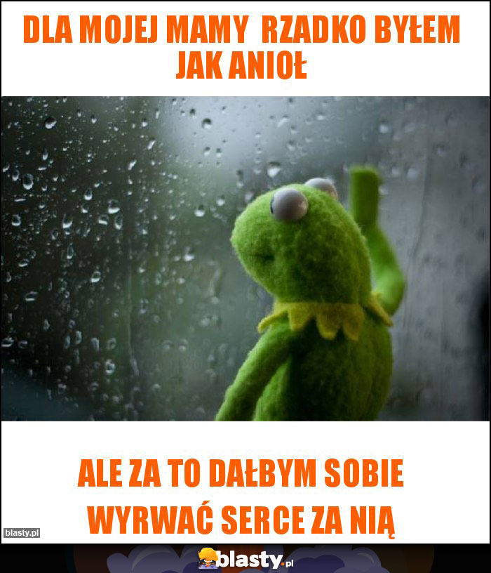 Dla mojej mamy  rzadko byłem jak anioł