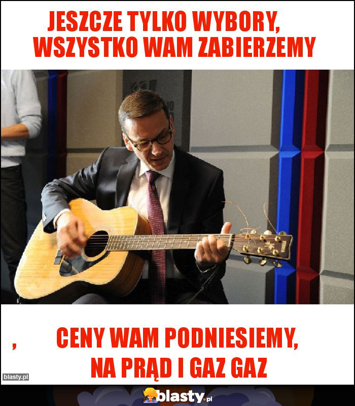 Jeszcze tylko wybory,      wszystko wam zabierzemy