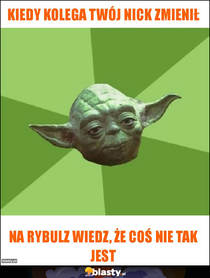 Kiedy kolega twój nick zmienił