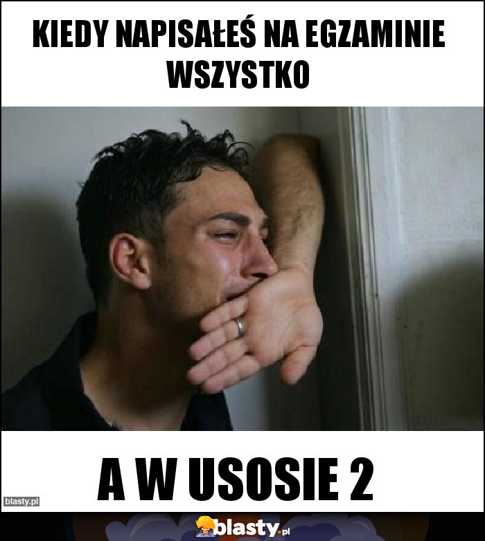 Kiedy napisałeś na egzaminie wszystko