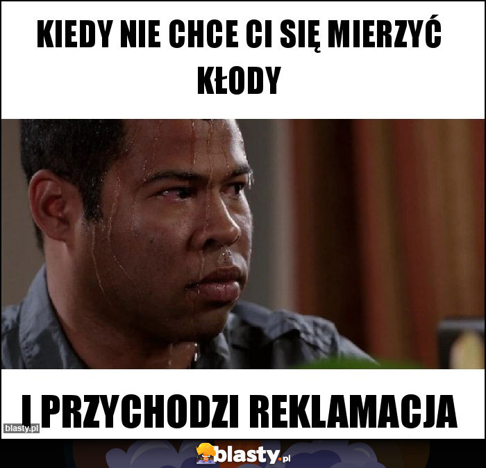 Kiedy nie chce Ci się mierzyć kłody