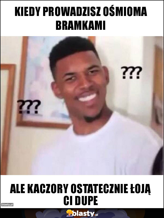 kiedy prowadzisz ośmioma bramkami