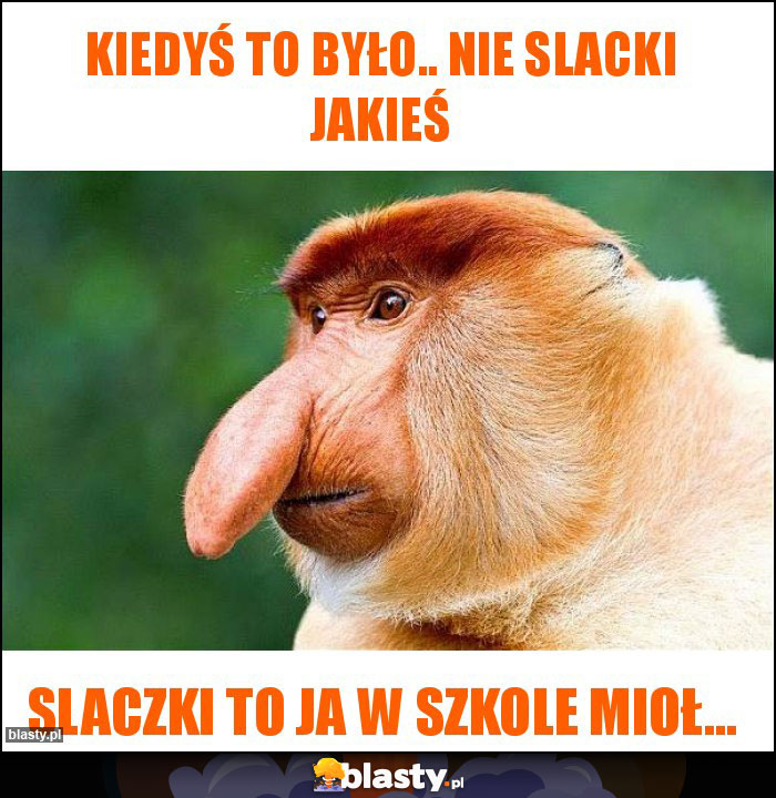 kiedyś to było.. nie slacki jakieś